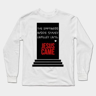 The emptiness inside stayed unfilled until Jesus came Long Sleeve T-Shirt